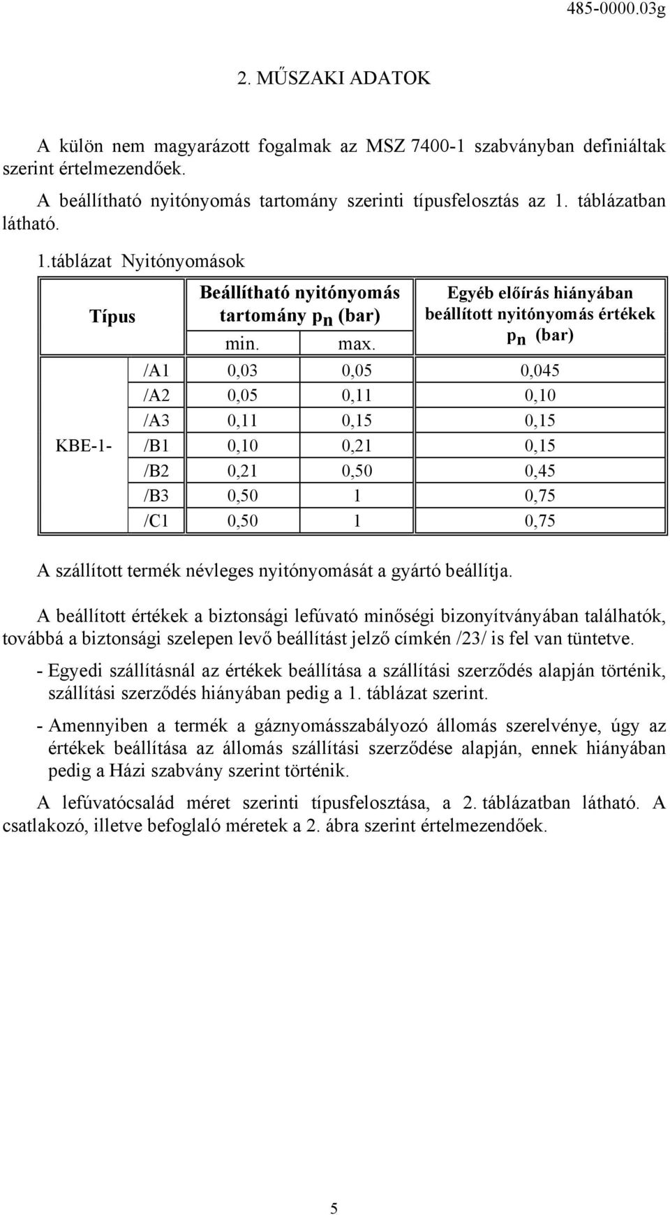 Egyéb előírás hiányában beállított nyitónyomás értékek p n (bar) /A1 0,03 0,05 0,045 /A2 0,05 0,11 0,10 /A3 0,11 0,15 0,15 KBE-1- /B1 0,10 0,21 0,15 /B2 0,21 0,50 0,45 /B3 0,50 1 0,75 /C1 0,50 1 0,75