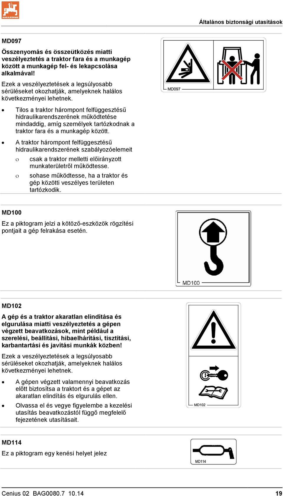 Tilos a traktor hárompont felfüggesztésű hidraulikarendszerének működtetése mindaddig, amíg személyek tartózkodnak a traktor fara és a munkagép között.