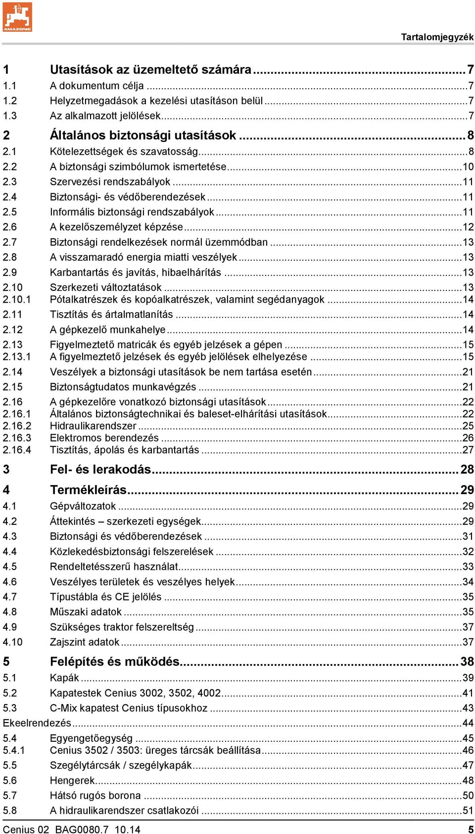 4 Biztonsági- és védőberendezések... 11 2.5 Informális biztonsági rendszabályok... 11 2.6 A kezelőszemélyzet képzése... 12 2.7 Biztonsági rendelkezések normál üzemmódban... 13 2.