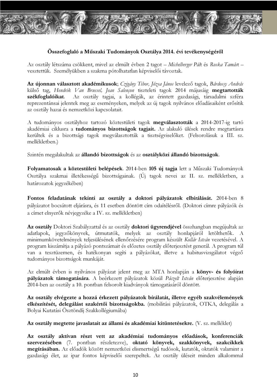 Az újonnan választott akadémikusok; Czigány Tibor, Józsa János levelező tagok, Bárdossy András külső tag, Hendrik Van Brussel, Jean Salençon tiszteleti tagok 2014 májusáig megtartották