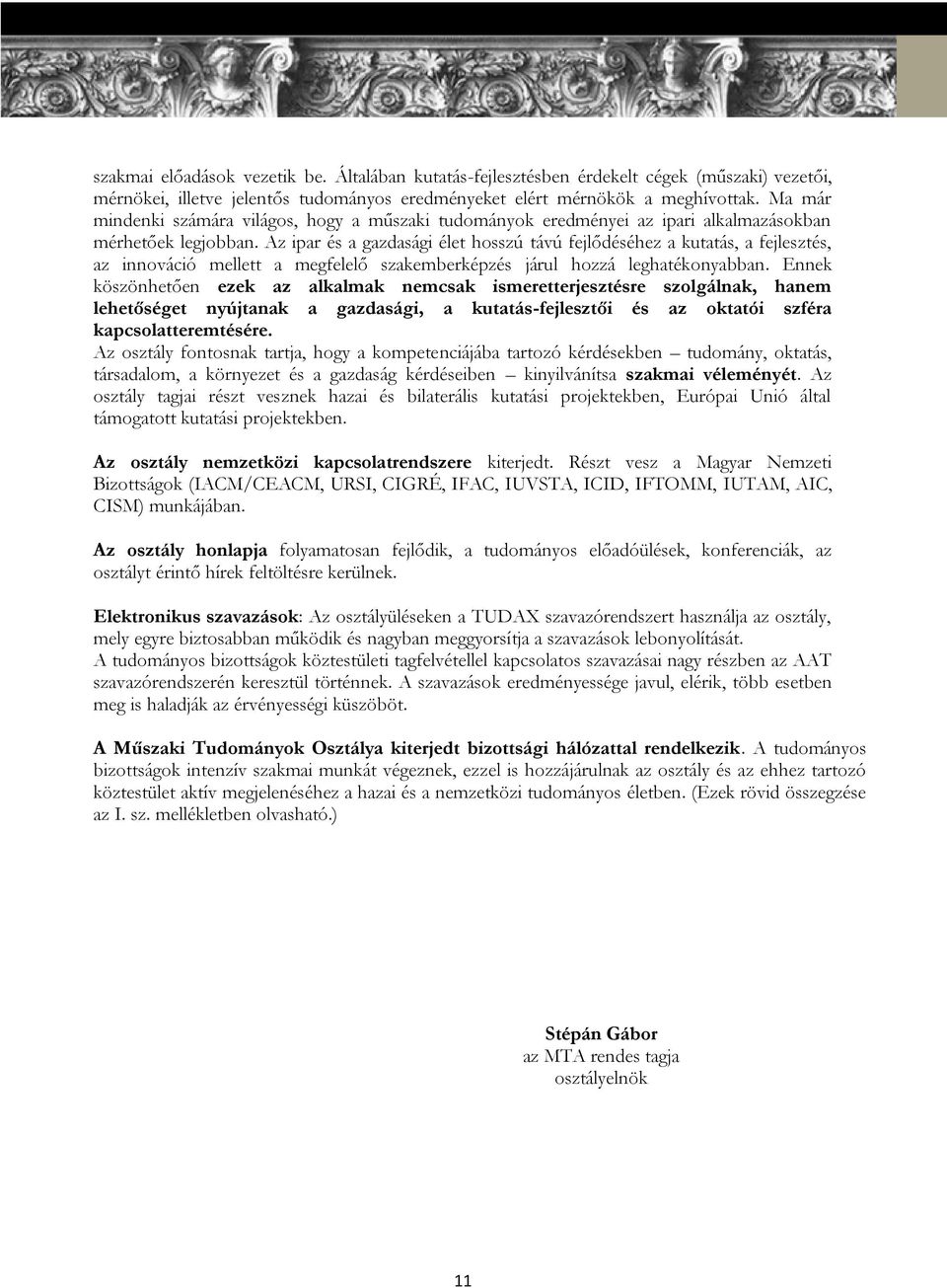 Az ipar és a gazdasági élet hosszú távú fejlődéséhez a kutatás, a fejlesztés, az innováció mellett a megfelelő szakemberképzés járul hozzá leghatékonyabban.
