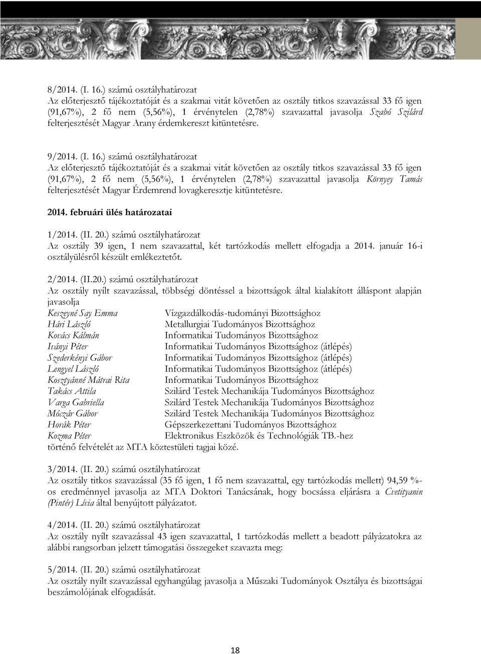 Szabó Szilárd felterjesztését Magyar Arany érdemkereszt kitüntetésre. 9/2014. (I. 16. Környey Tamás felterjesztését Magyar Érdemrend lovagkeresztje kitüntetésre. 2014.