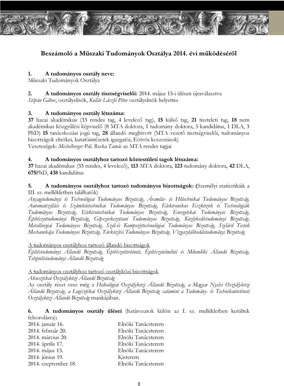 A tudományos osztály létszáma: 37 hazai akadémikus (33 rendes tag, 4 levelező tag), 15 külső tag, 21 tiszteleti tag, 18 nem akadémikus közgyűlési képviselő (8 MTA doktora, 1 tudomány doktora, 5