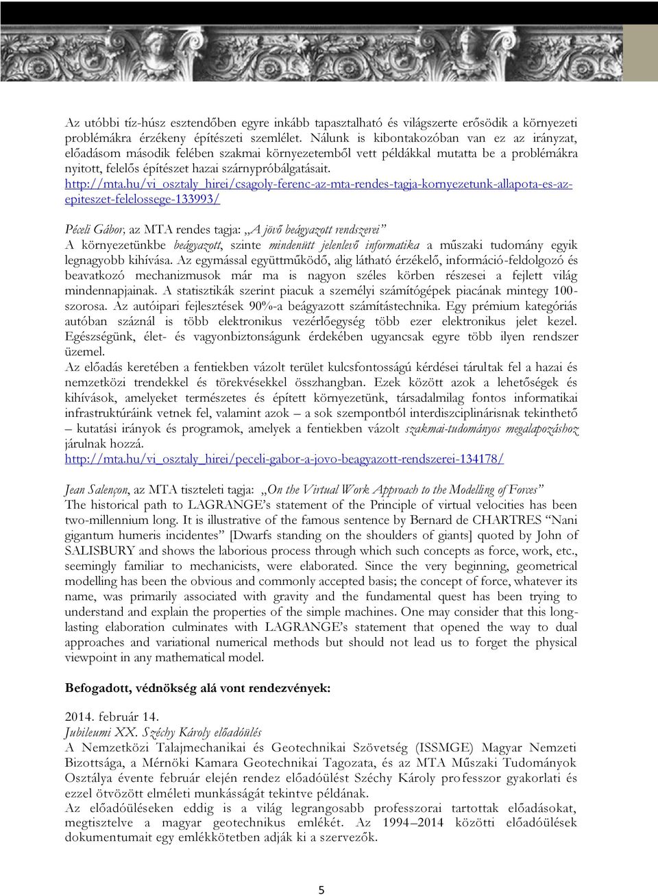 hu/vi_osztaly_hirei/csagoly-ferenc-az-mta-rendes-tagja-kornyezetunk-allapota-es-azepiteszet-felelossege-133993/ Péceli Gábor, az MTA rendes tagja: A jövő beágyazott rendszerei A környezetünkbe