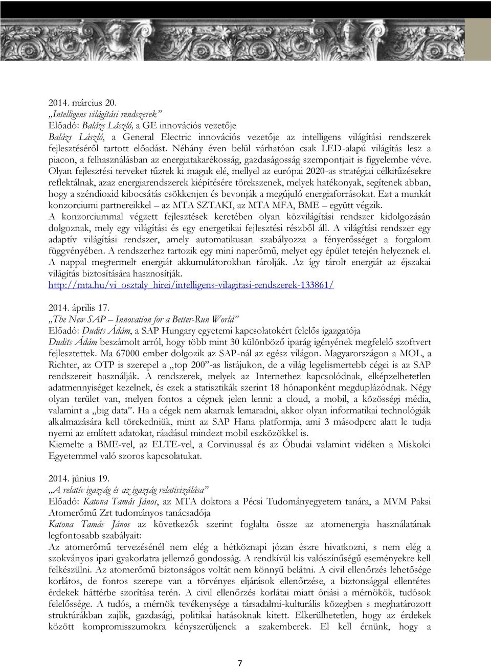 előadást. Néhány éven belül várhatóan csak LED-alapú világítás lesz a piacon, a felhasználásban az energiatakarékosság, gazdaságosság szempontjait is figyelembe véve.