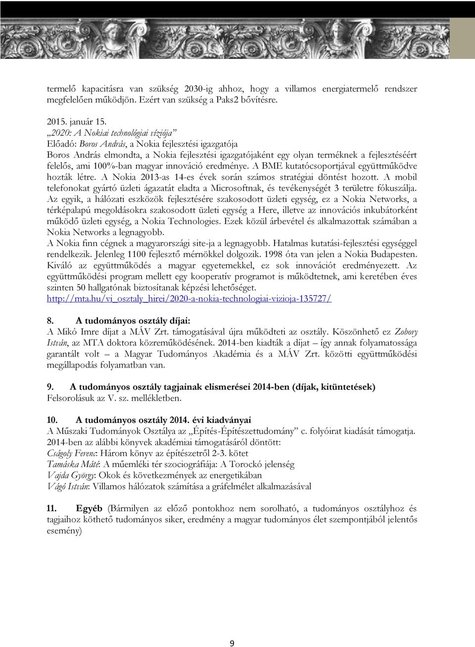 100%-ban magyar innováció eredménye. A BME kutatócsoportjával együttműködve hozták létre. A Nokia 2013-as 14-es évek során számos stratégiai döntést hozott.