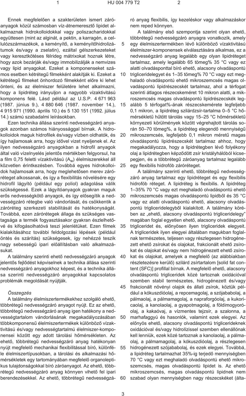 immobilizálják a nemvizes vagy lipid anyagokat. Ezeket a komponenseket számos esetben kétrétegû filmekként alakítják ki.