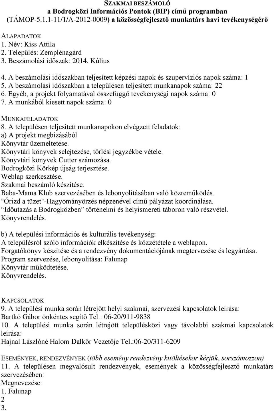 Könyvtári könyvek Cutter számozása. Bodrogközi Körkép újság terjesztése. Weblap szerkesztése. Szakmai beszámló készítése. Baba-Mama Klub szervezésében és lebonyolításában való közreműködés.