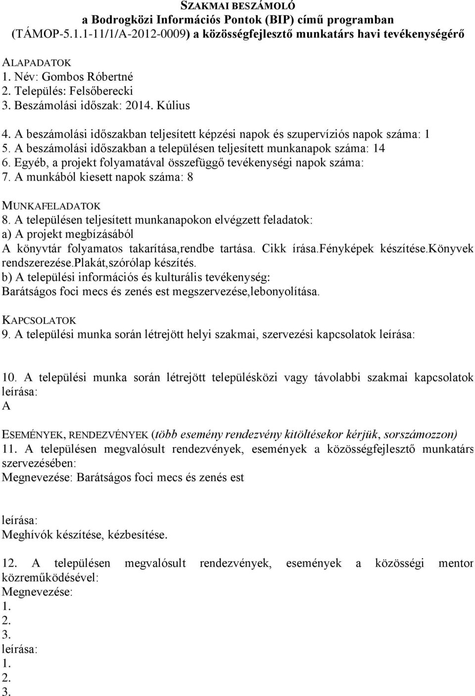 A munkából kiesett napok száma: 8 A könyvtár folyamatos takarítása,rendbe tartása. Cikk írása.fényképek készítése.könyvek rendszerezése.plakát,szórólap készítés.