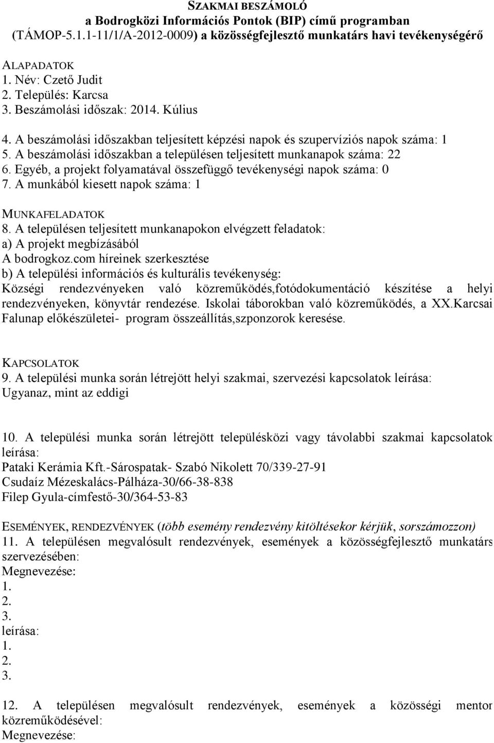 com híreinek szerkesztése Községi rendezvényeken való közreműködés,fotódokumentáció készítése a helyi rendezvényeken, könyvtár rendezése. Iskolai táborokban való közreműködés, a XX.