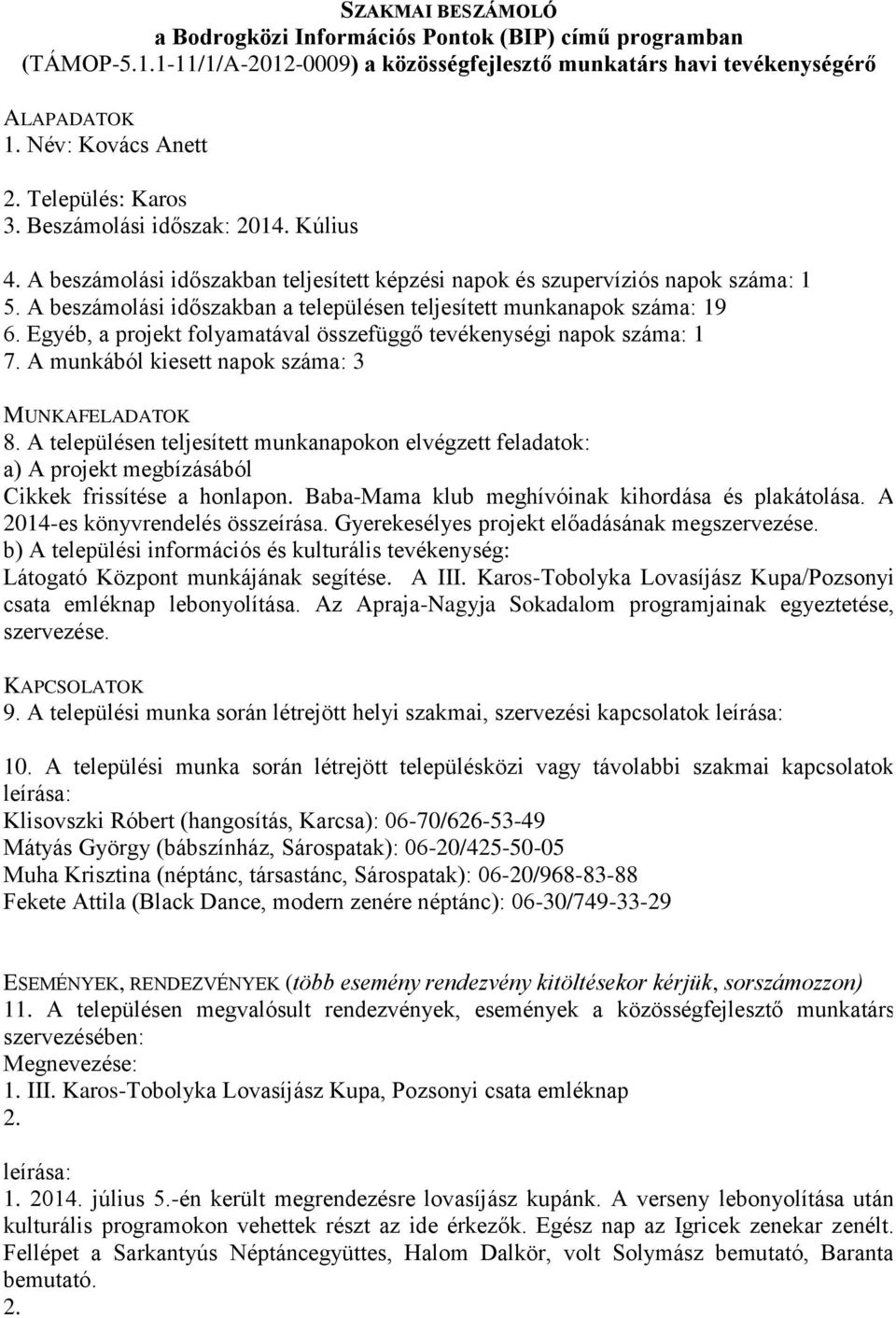 A munkából kiesett napok száma: 3 Cikkek frissítése a honlapon. Baba-Mama klub meghívóinak kihordása és plakátolása. A 2014-es könyvrendelés összeírása.