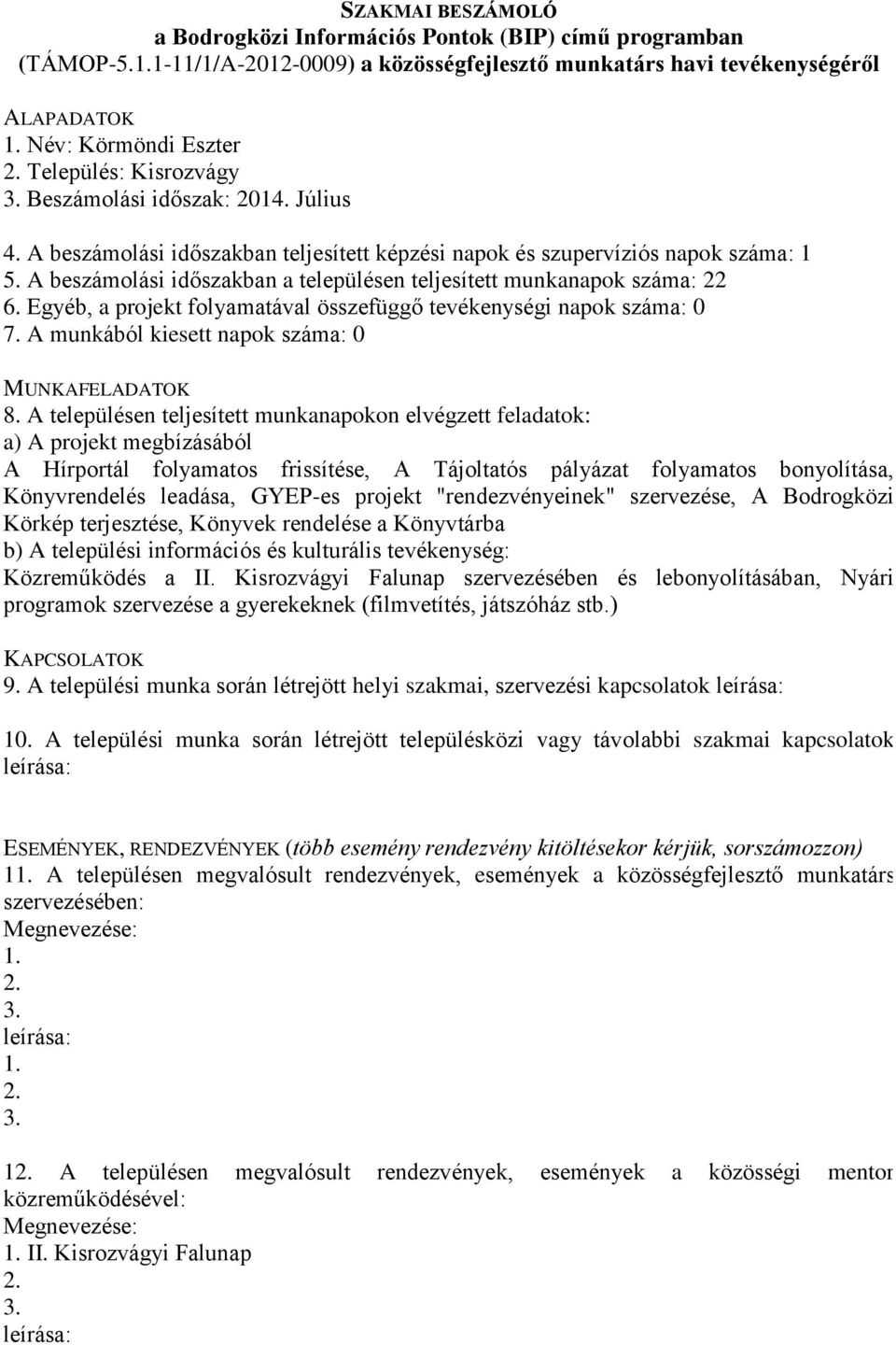 A munkából kiesett napok száma: 0 A Hírportál folyamatos frissítése, A Tájoltatós pályázat folyamatos bonyolítása, Könyvrendelés leadása, GYEP-es projekt "rendezvényeinek" szervezése, A Bodrogközi