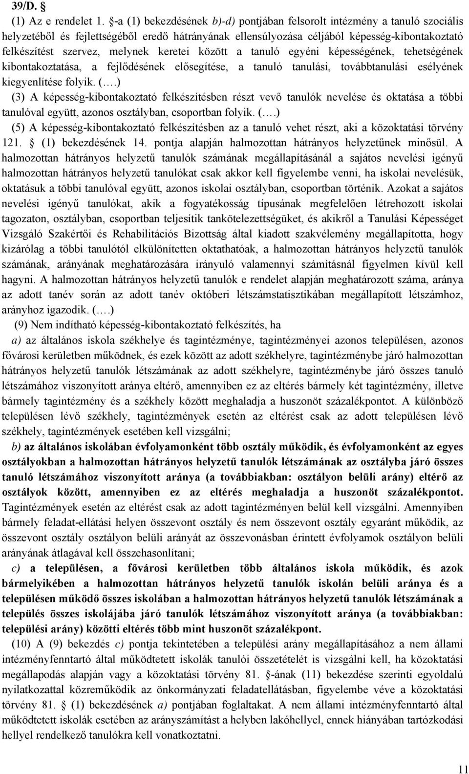 melynek keretei között a tanuló egyéni képességének, tehetségének kibontakoztatása, a fejlődésének elősegítése, a tanuló tanulási, továbbtanulási esélyének kiegyenlítése folyik. (.