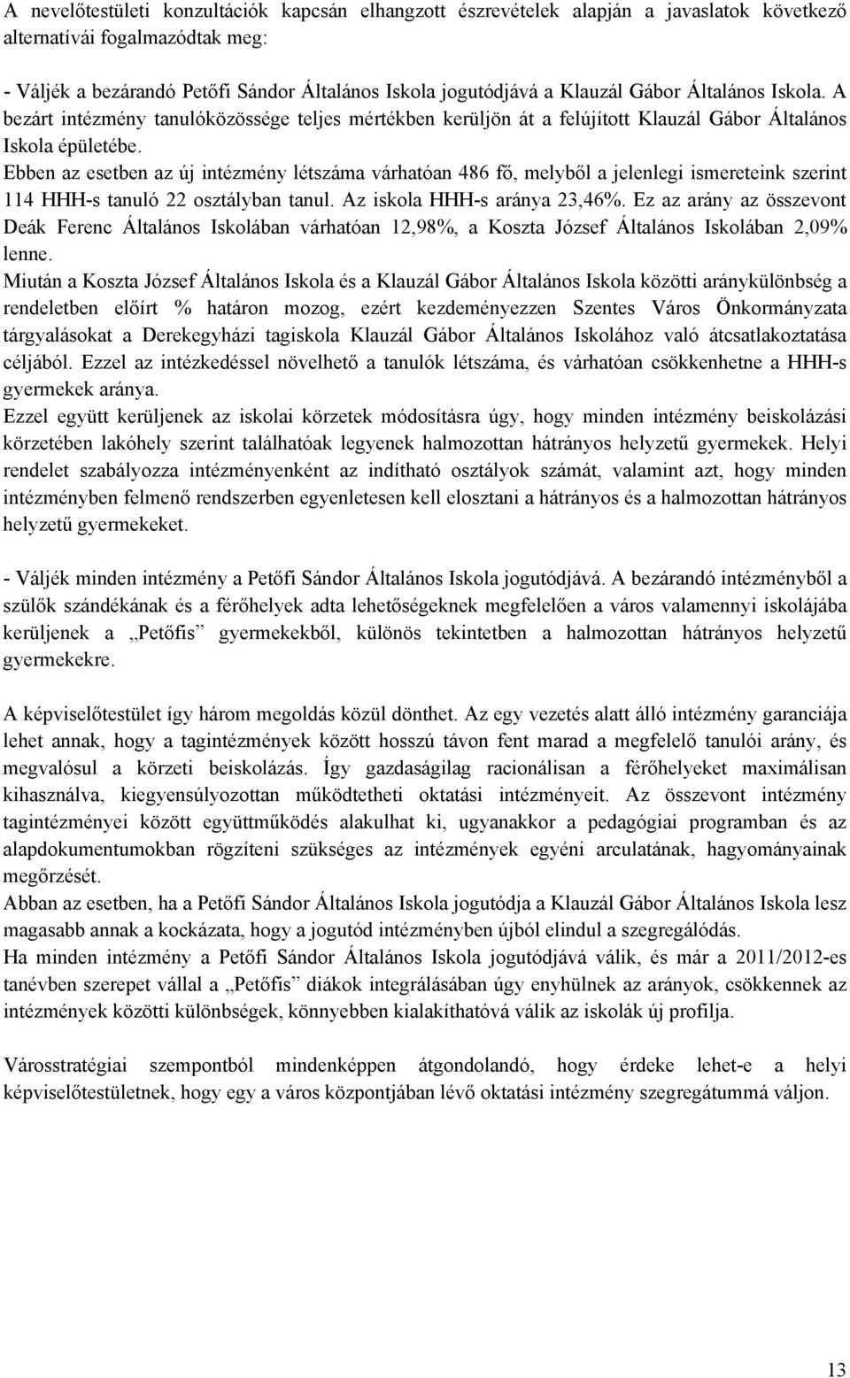 Ebben az esetben az új intézmény lét várhatóan 486 fő, melyből a jelenlegi ismereteink szerint 114 HHH-s tanuló 22 osztályban tanul. Az iskola HHH-s aránya 23,46%.