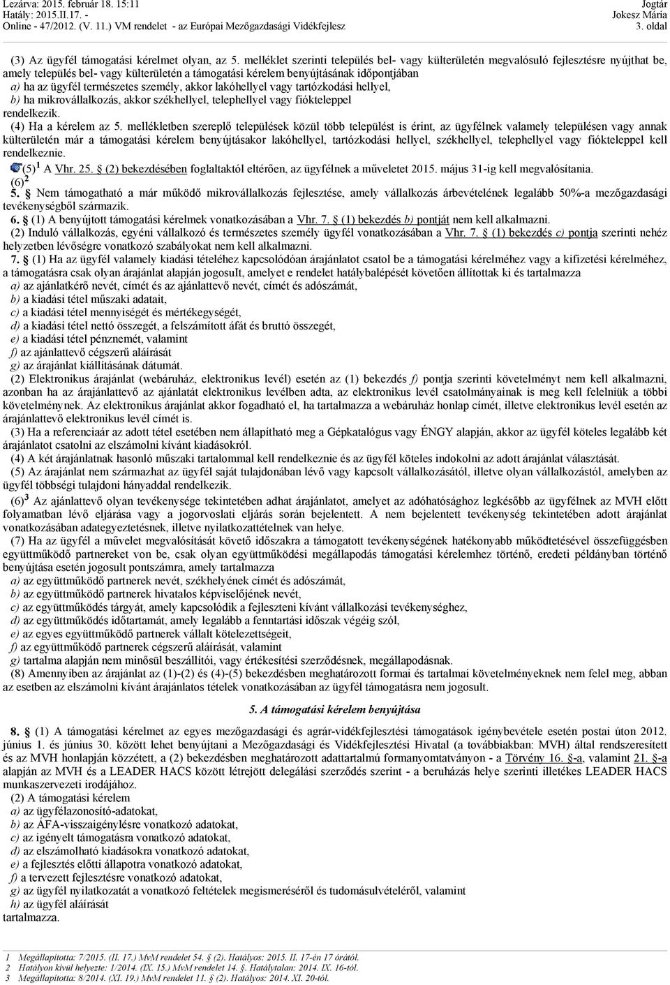 természetes személy, akkor lakóhellyel vagy tartózkodási hellyel, b) ha mikrovállalkozás, akkor székhellyel, telephellyel vagy fiókteleppel rendelkezik. (4) Ha a kérelem az 5.