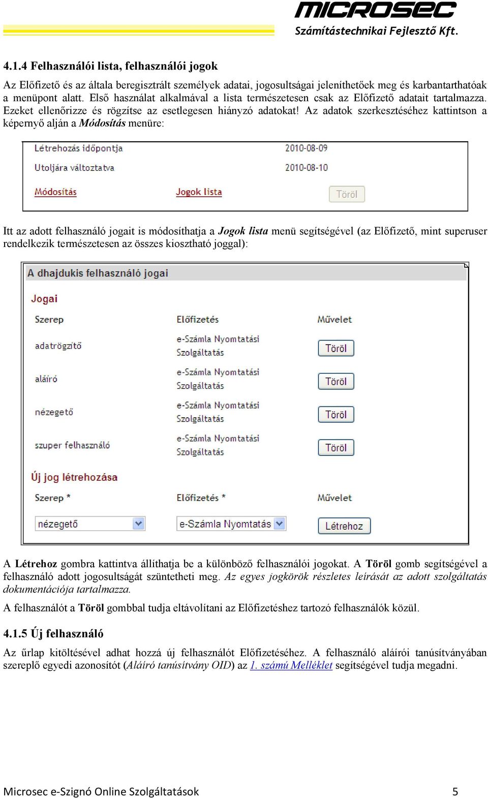 Az adatok szerkesztéséhez kattintson a képernyı alján a Módosítás menüre: Itt az adott felhasználó jogait is módosíthatja a Jogok lista menü segítségével (az Elıfizetı, mint superuser rendelkezik