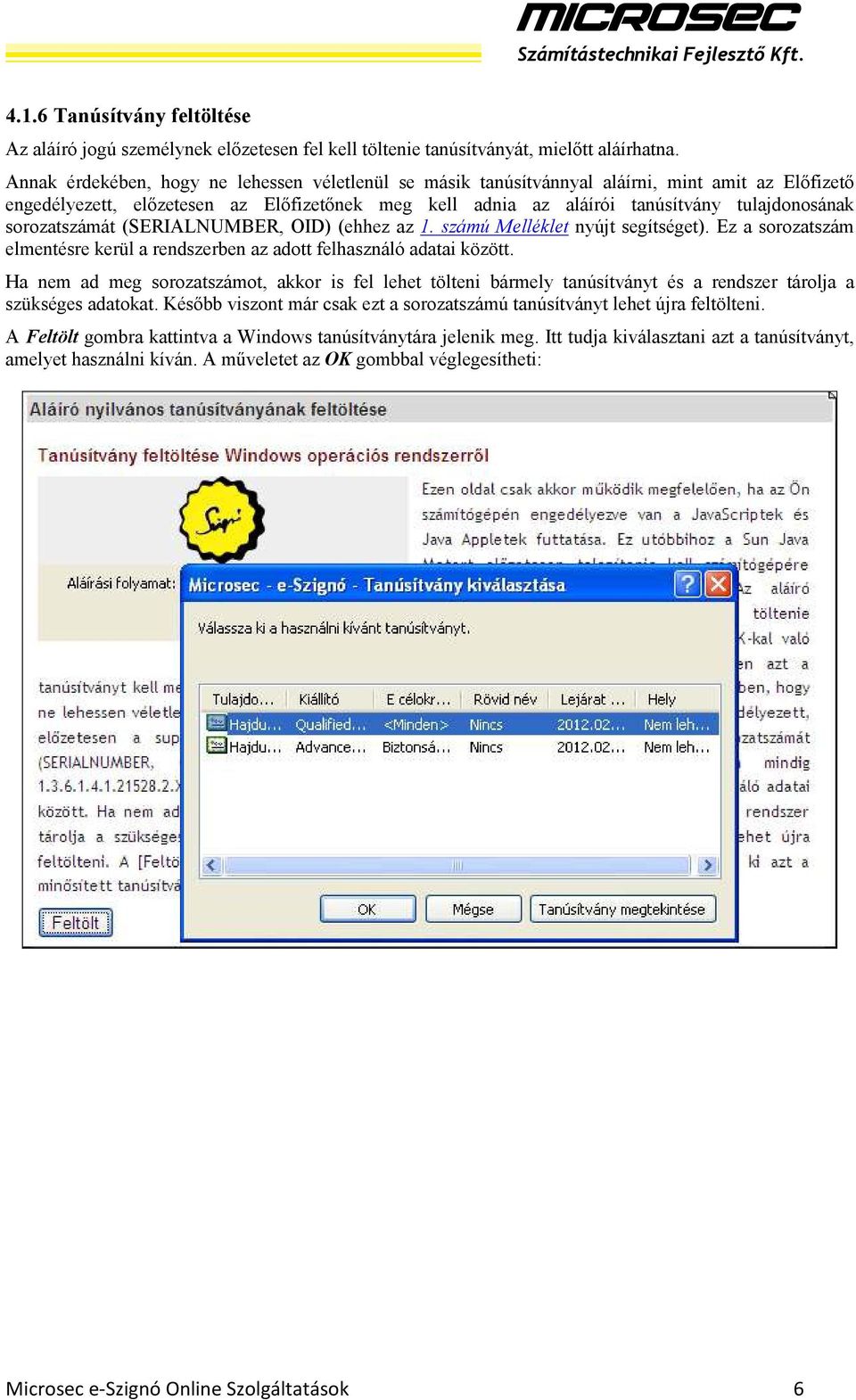 sorozatszámát (SERIALNUMBER, OID) (ehhez az 1. számú Melléklet nyújt segítséget). Ez a sorozatszám elmentésre kerül a rendszerben az adott felhasználó adatai között.