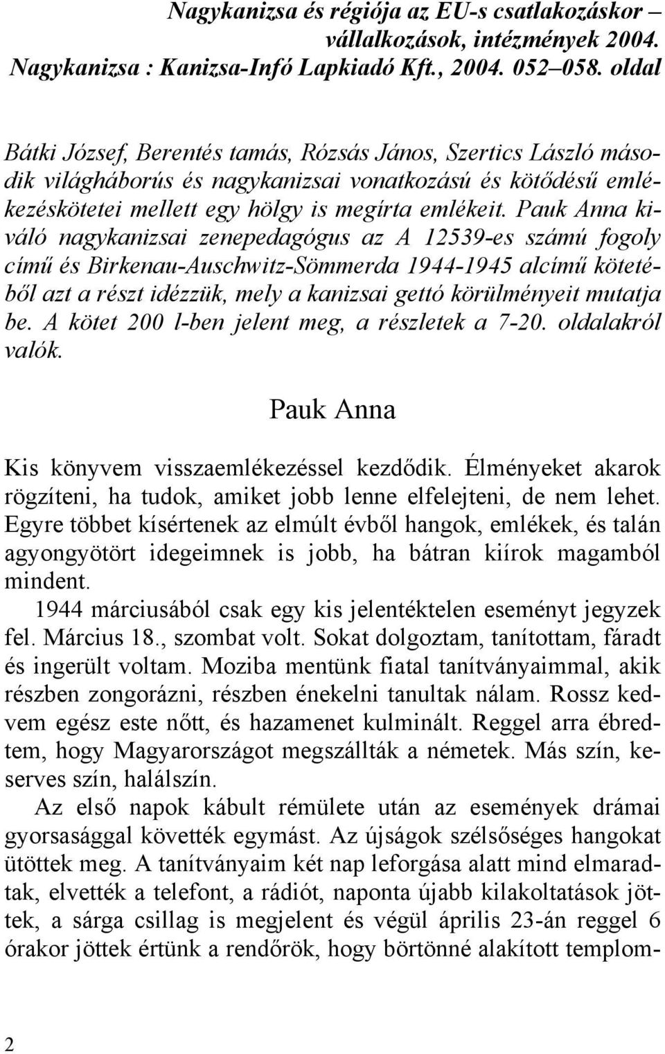 Pauk Anna kiváló nagykanizsai zenepedagógus az A 12539-es számú fogoly című és Birkenau-Auschwitz-Sömmerda 1944-1945 alcímű kötetéből azt a részt idézzük, mely a kanizsai gettó körülményeit mutatja