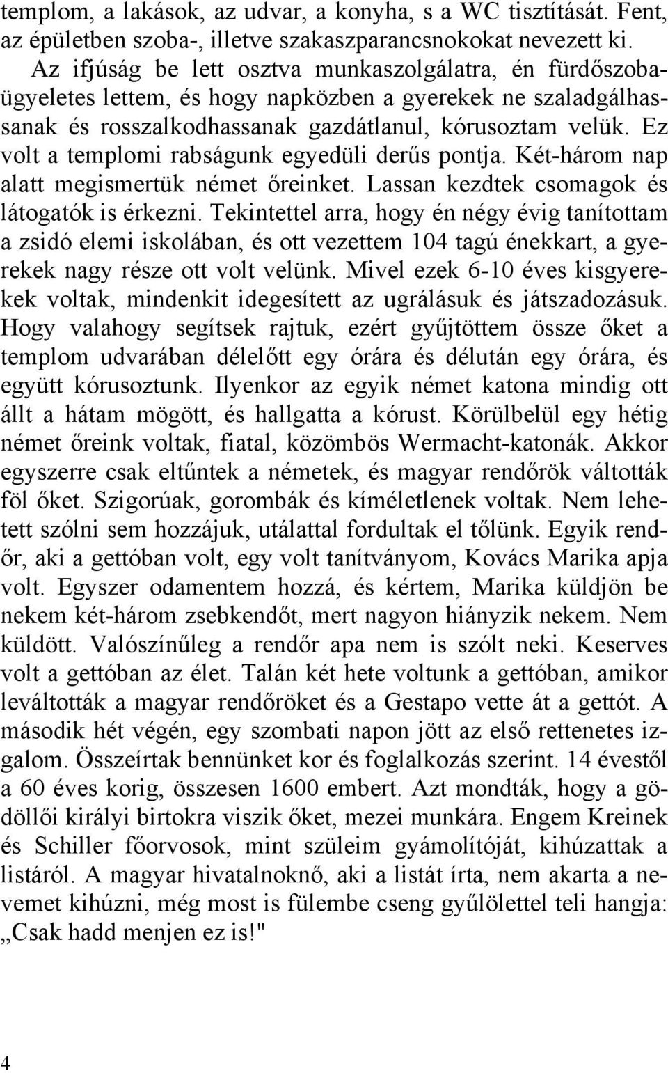 Ez volt a templomi rabságunk egyedüli derűs pontja. Két-három nap alatt megismertük német őreinket. Lassan kezdtek csomagok és látogatók is érkezni.