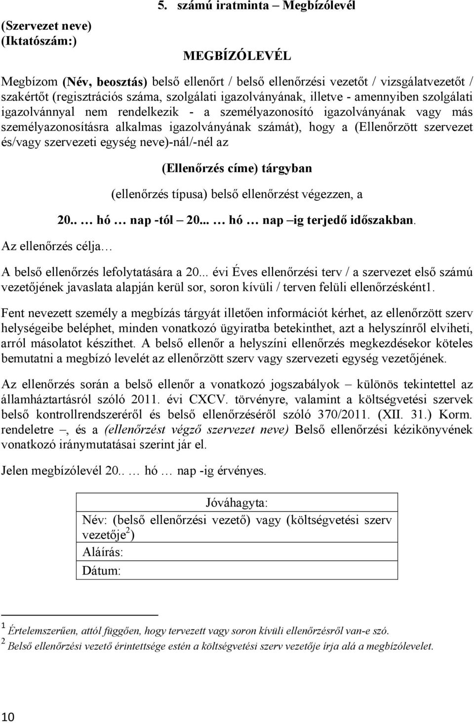 amennyiben szolgálati igazolvánnyal nem rendelkezik - a személyazonosító igazolványának vagy más személyazonosításra alkalmas igazolványának számát), hogy a (Ellenőrzött szervezet és/vagy szervezeti