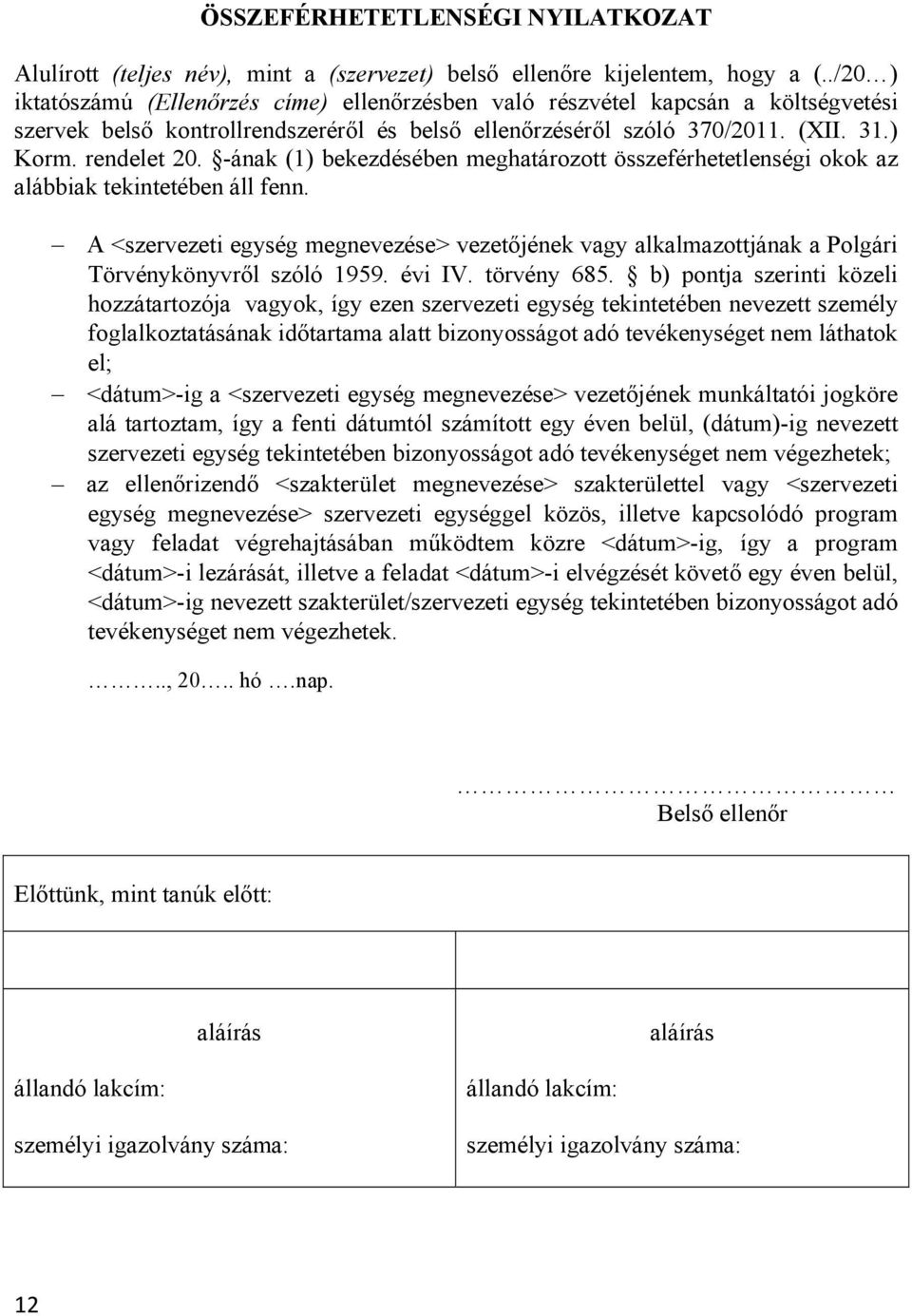 -ának (1) bekezdésében meghatározott összeférhetetlenségi okok az alábbiak tekintetében áll fenn.