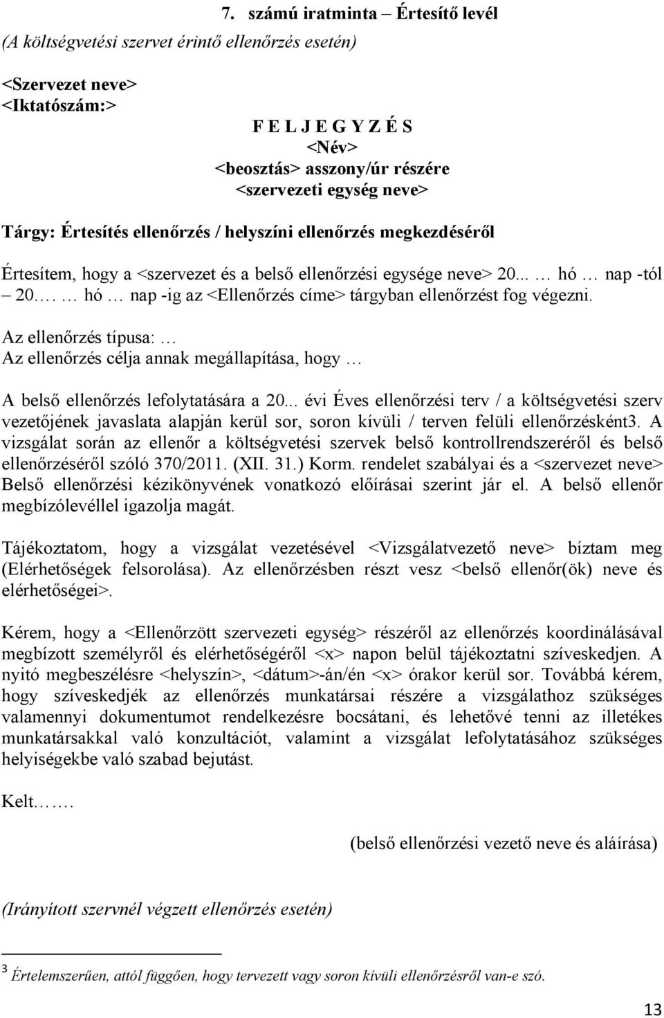 hó nap -ig az <Ellenőrzés címe> tárgyban ellenőrzést fog végezni. Az ellenőrzés típusa: Az ellenőrzés célja annak megállapítása, hogy A belső ellenőrzés lefolytatására a 20.