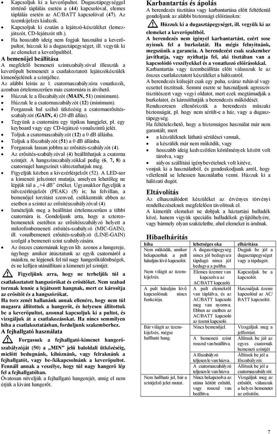vegyük ki az elemeket a keverőpultból. A bemenőjel beállítása A megfelelő bemeneti szintszabályzóval illesszük a keverőpult bemenetét a csatlakoztatott lejátszókészülék kimenőjelének a szintjéhez.