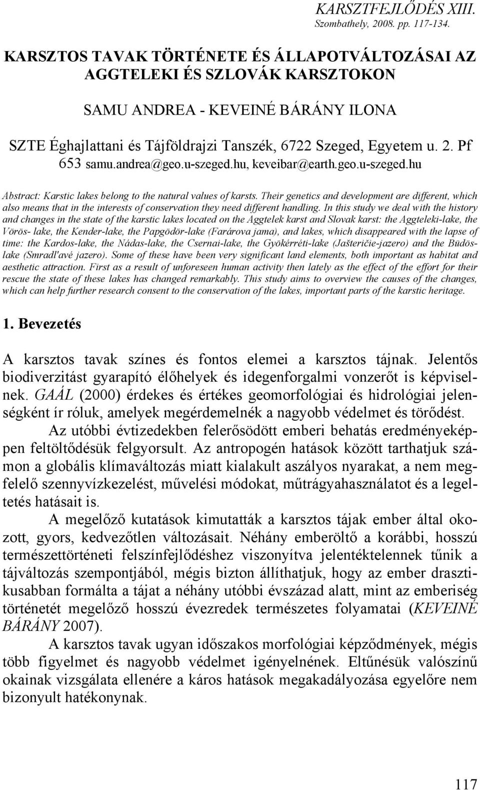 andrea@geo.u-szeged.hu, keveibar@earth.geo.u-szeged.hu Abstract: Karstic lakes belong to the natural values of karsts.