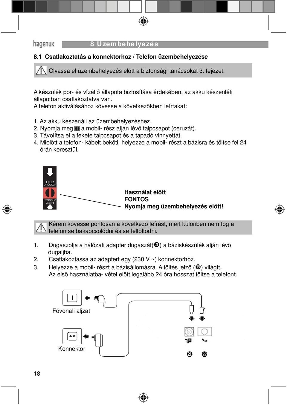 Az akku készenáll az üzembehelyezéshez. 2. Nyomja meg a mobil- rész alján lévö talpcsapot (ceruzát). 3. Távolítsa el a fekete talpcsapot és a tapadó vinnyettát. 4.