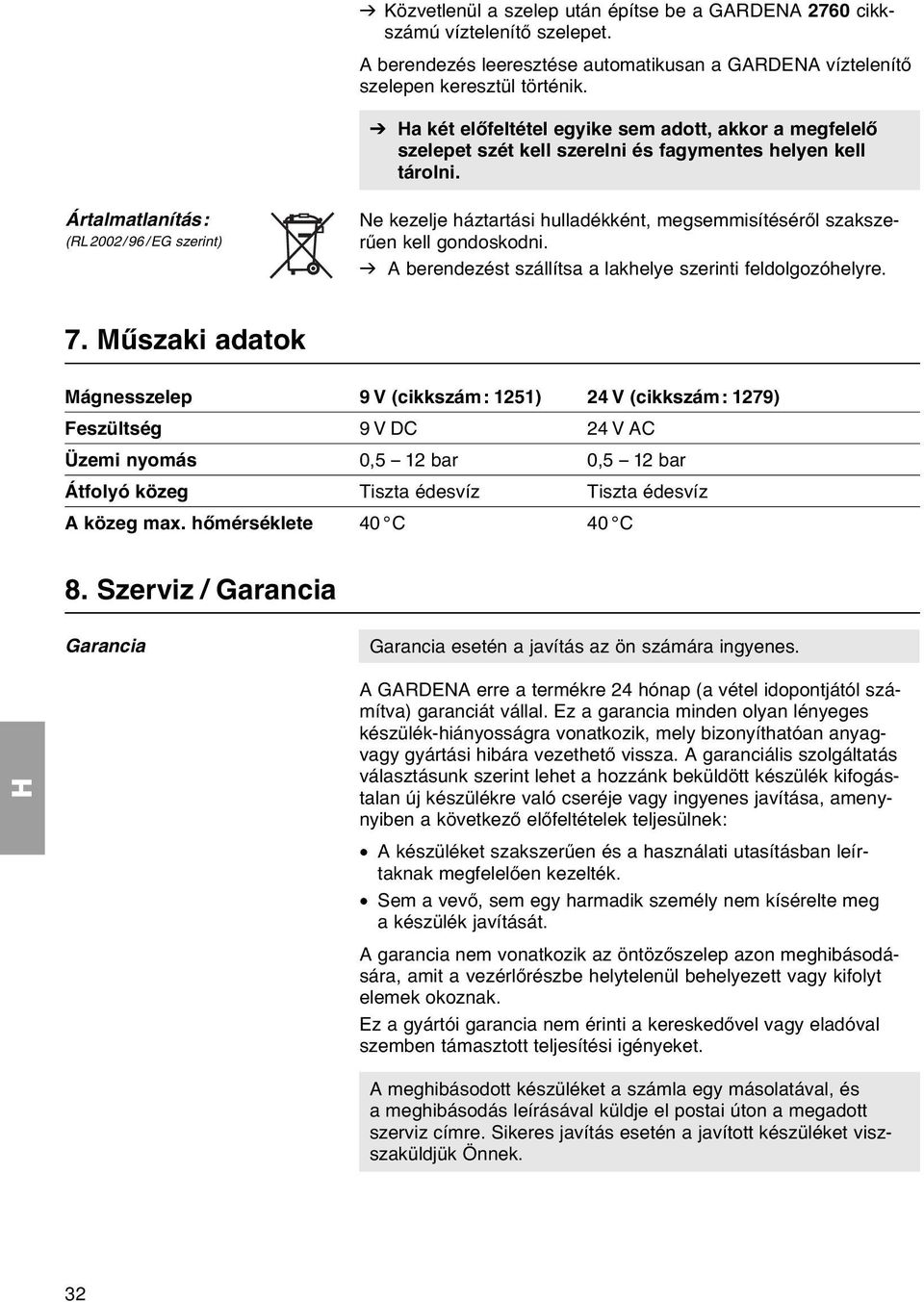 Ártalmatlanítás: (RL2002/96/EG szerint) Ne kezelje háztartási hulladékként, megsemmisítéséről szakszerűen kell gondoskodni. v A berendezést szállítsa a lakhelye szerinti feldolgozóhelyre. 7.