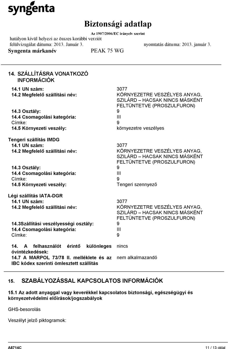 2 Megfelelő szállítási név: KÖRNYEZETRE VESZÉLYES ANYAG, SZILÁRD HACSAK NINCS MÁSKÉNT FELTÜNTETVE (PROSZULFURON) 14.3 Osztály: 9 14.4 Csomagolási kategória: III Címke: 9 14.