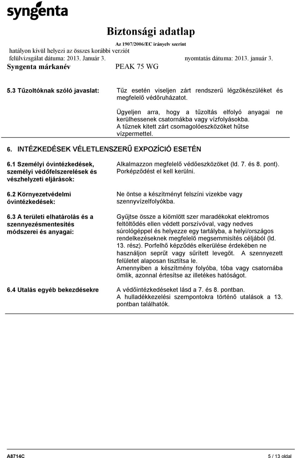 INTÉZKEDÉSEK VÉLETLENSZERŰ EXPOZÍCIÓ ESETÉN 6.1 Személyi óvintézkedések, személyi védőfelszerelések és vészhelyzeti eljárások: 6.2 Környezetvédelmi óvintézkedések: 6.