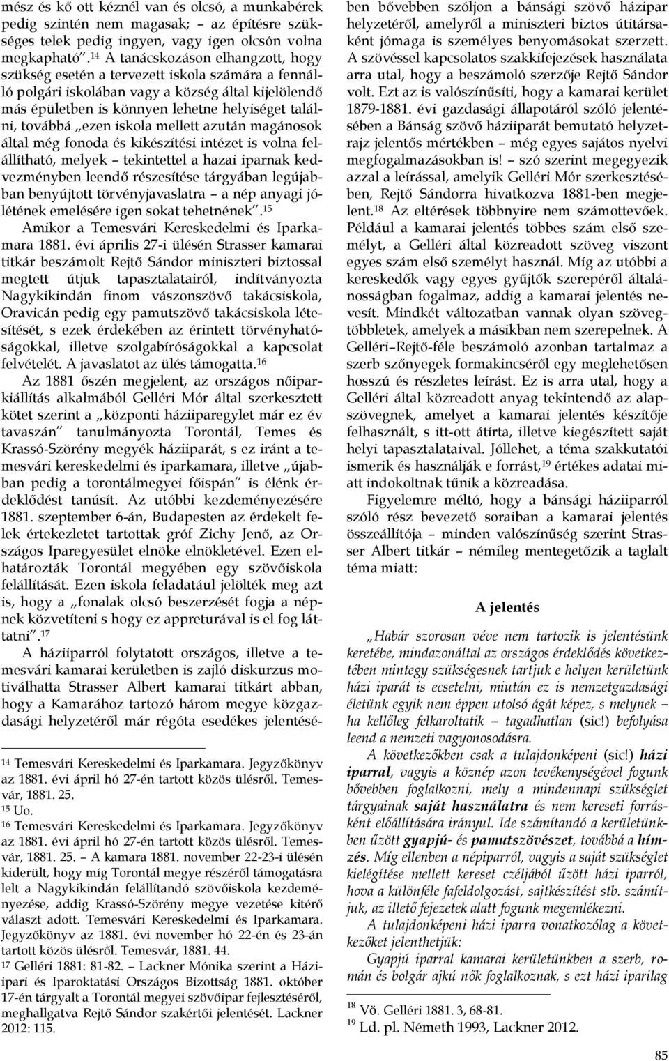 ezen iskola mellett azután magánosok által még fonoda és kikészítési intézet is volna felállítható, melyek tekintettel a hazai iparnak kedvezményben leendő részesítése tárgyában legújabban benyújtott