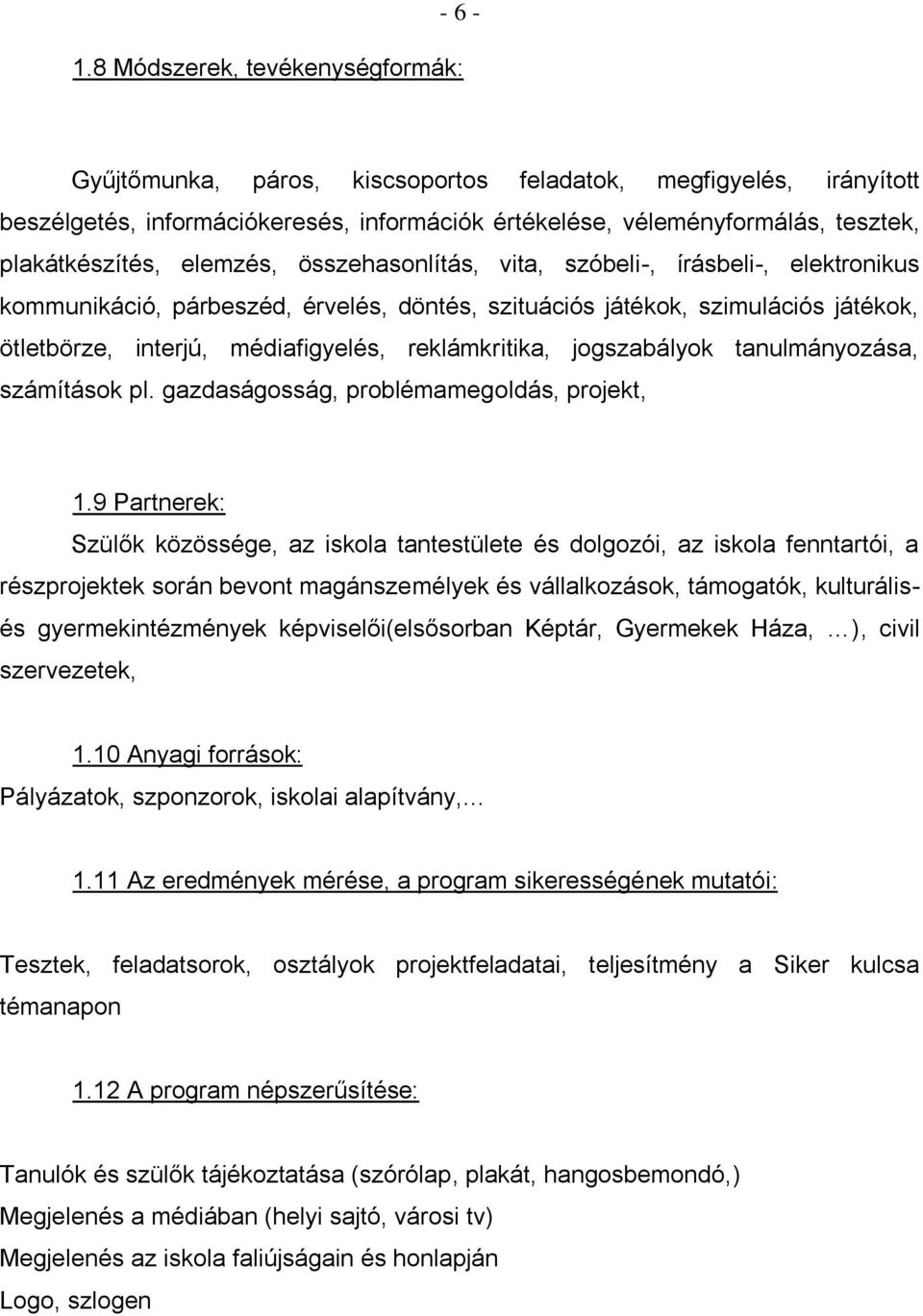 elemzés, összehasonlítás, vita, szóbeli-, írásbeli-, elektronikus kommunikáció, párbeszéd, érvelés, döntés, szituációs játékok, szimulációs játékok, ötletbörze, interjú, médiafigyelés, reklámkritika,