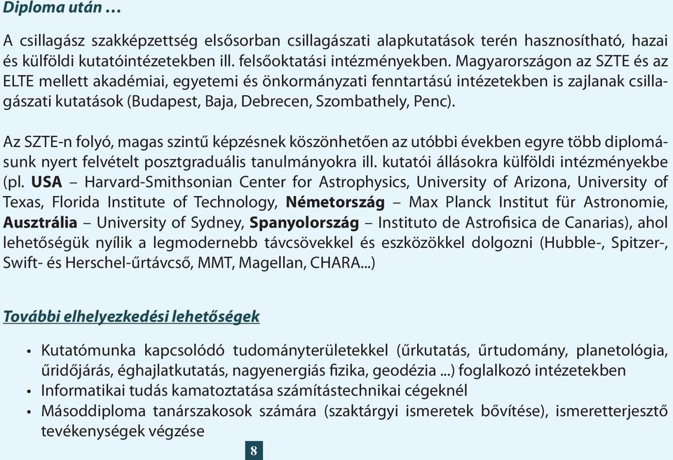 Diploma után A csillagász szakképzettség elsősorban csillagászati alapkutatások terén hasznosítható, hazai és külföldi kutatóintézetekben ill. felsőoktatási intézményekben.