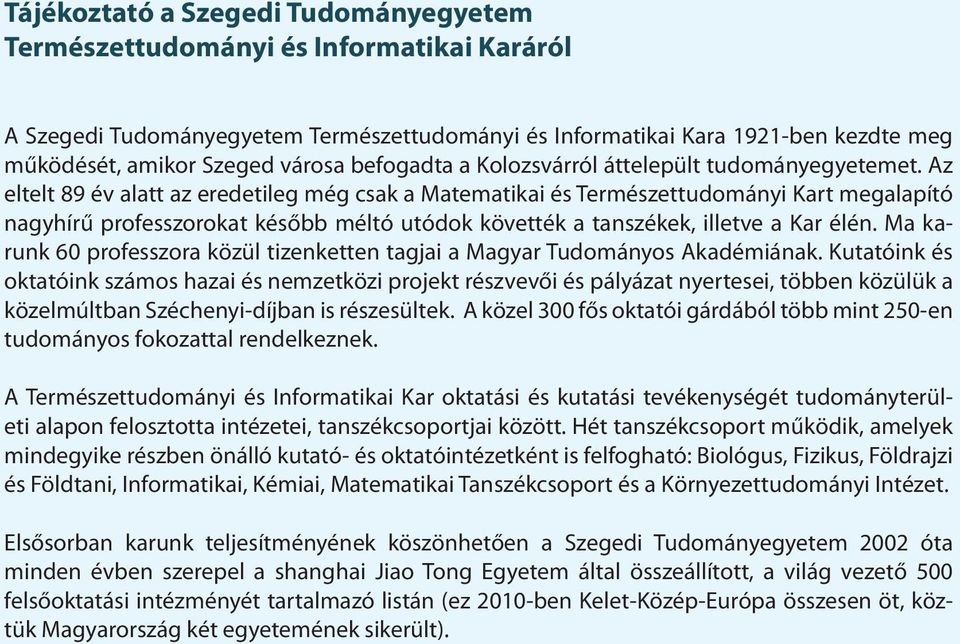 Az eltelt 89 év alatt az eredetileg még csak a Matematikai és Természettudományi Kart megalapító nagyhírű professzorokat később méltó utódok követték a tanszékek, illetve a Kar élén.