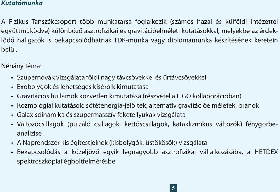 Néhány téma: Szupernóvák vizsgálata földi nagy távcsövekkel és űrtávcsövekkel Exobolygók és lehetséges kísérőik kimutatása Gravitációs hullámok közvetlen kimutatása (részvétel a LIGO kollaborációban)