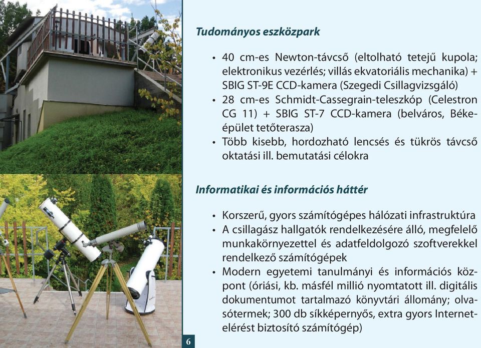 bemutatási célokra Informatikai és információs háttér 6 Korszerű, gyors számítógépes hálózati infrastruktúra A csillagász hallgatók rendelkezésére álló, megfelelő munkakörnyezettel és adatfeldolgozó