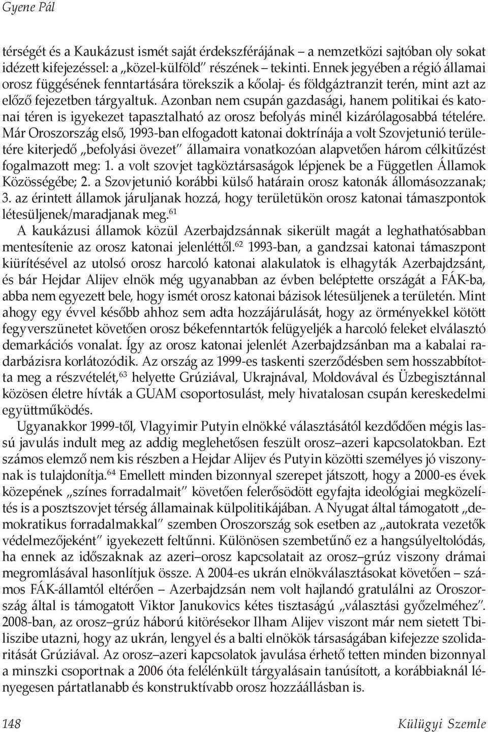 Azonban nem csupán gazdasági, hanem politikai és katonai téren is igyekezet tapasztalható az orosz befolyás minél kizárólagosabbá tételére.