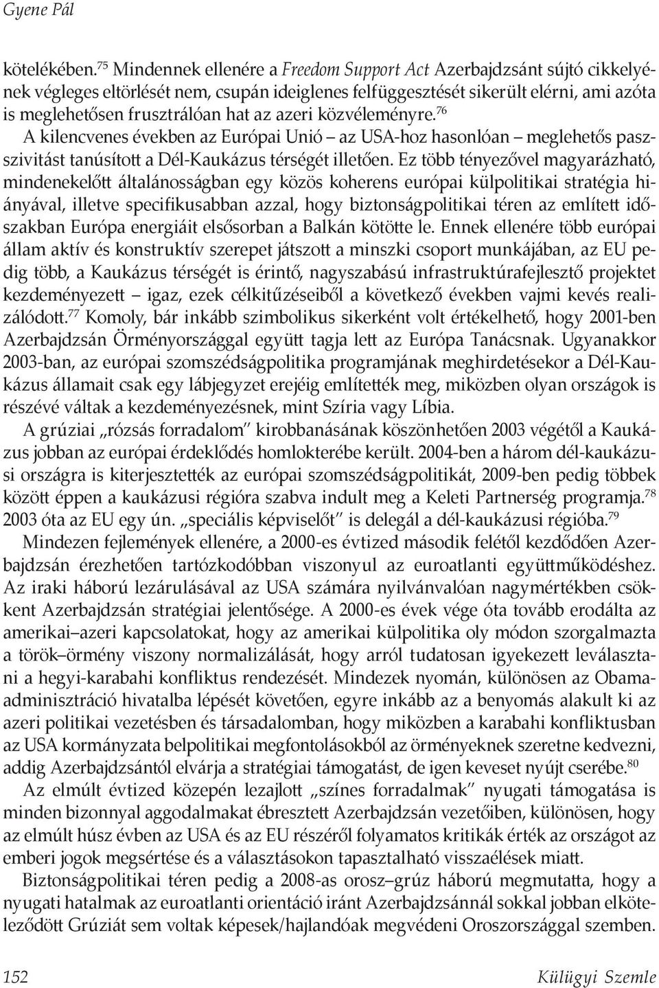 azeri közvéleményre. 76 A kilencvenes években az Európai Unió az USA-hoz hasonlóan meglehetős paszszivitást tanúsított a Dél-Kaukázus térségét illetően.