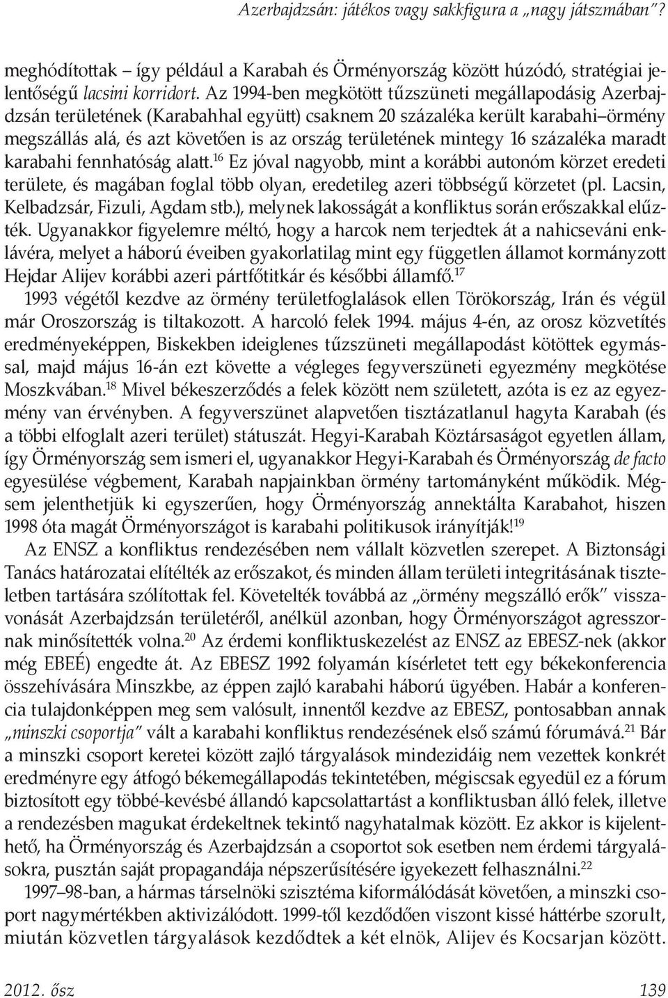 mintegy 16 százaléka maradt karabahi fennhatóság alatt. 16 Ez jóval nagyobb, mint a korábbi autonóm körzet eredeti területe, és magában foglal több olyan, eredetileg azeri többségű körzetet (pl.