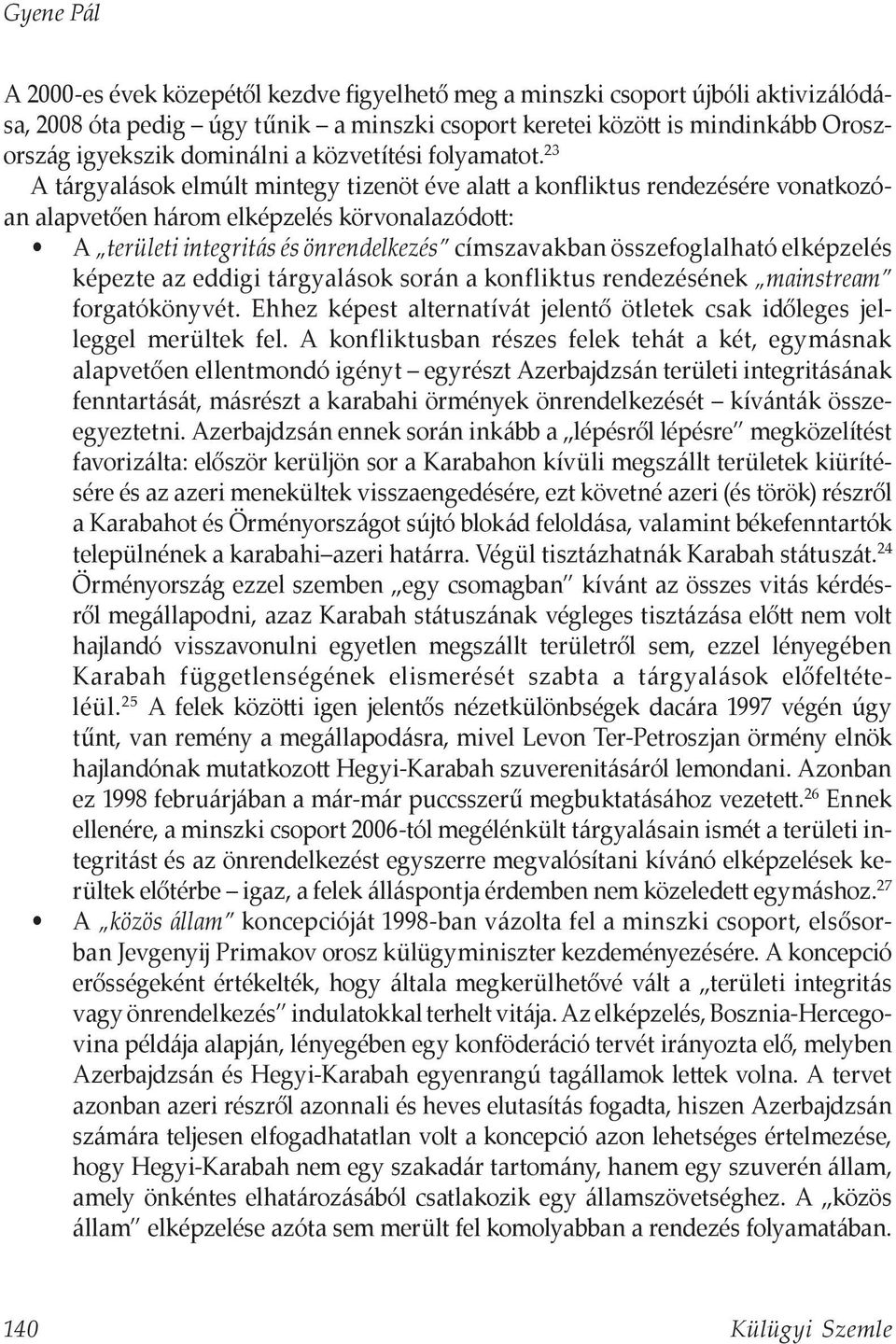 23 A tárgyalások elmúlt mintegy tizenöt éve alatt a konfliktus rendezésére vonatkozóan alapvetően három elképzelés körvonalazódott: A területi integritás és önrendelkezés címszavakban összefoglalható