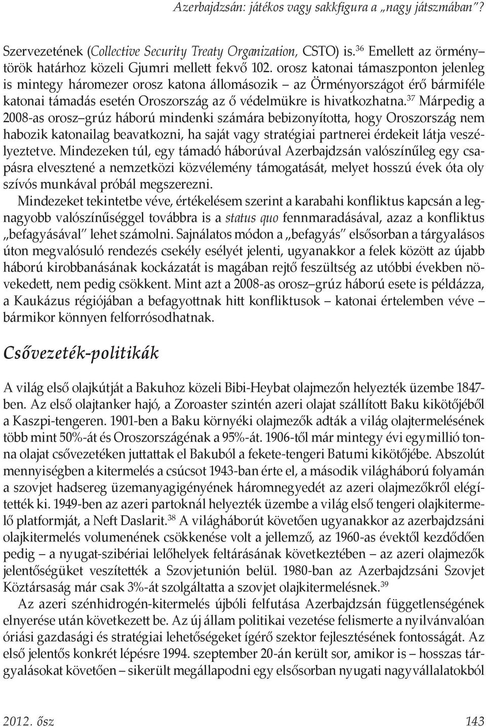 37 Márpedig a 2008-as orosz grúz háború mindenki számára bebizonyította, hogy Oroszország nem habozik katonailag beavatkozni, ha saját vagy stratégiai partnerei érdekeit látja veszélyeztetve.