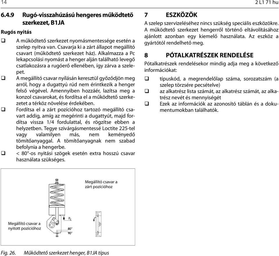 A megállító csavar nyílásán keresztül győződjön meg arról, hogy a dugattyú rúd nem érintkezik a henger felső végével.