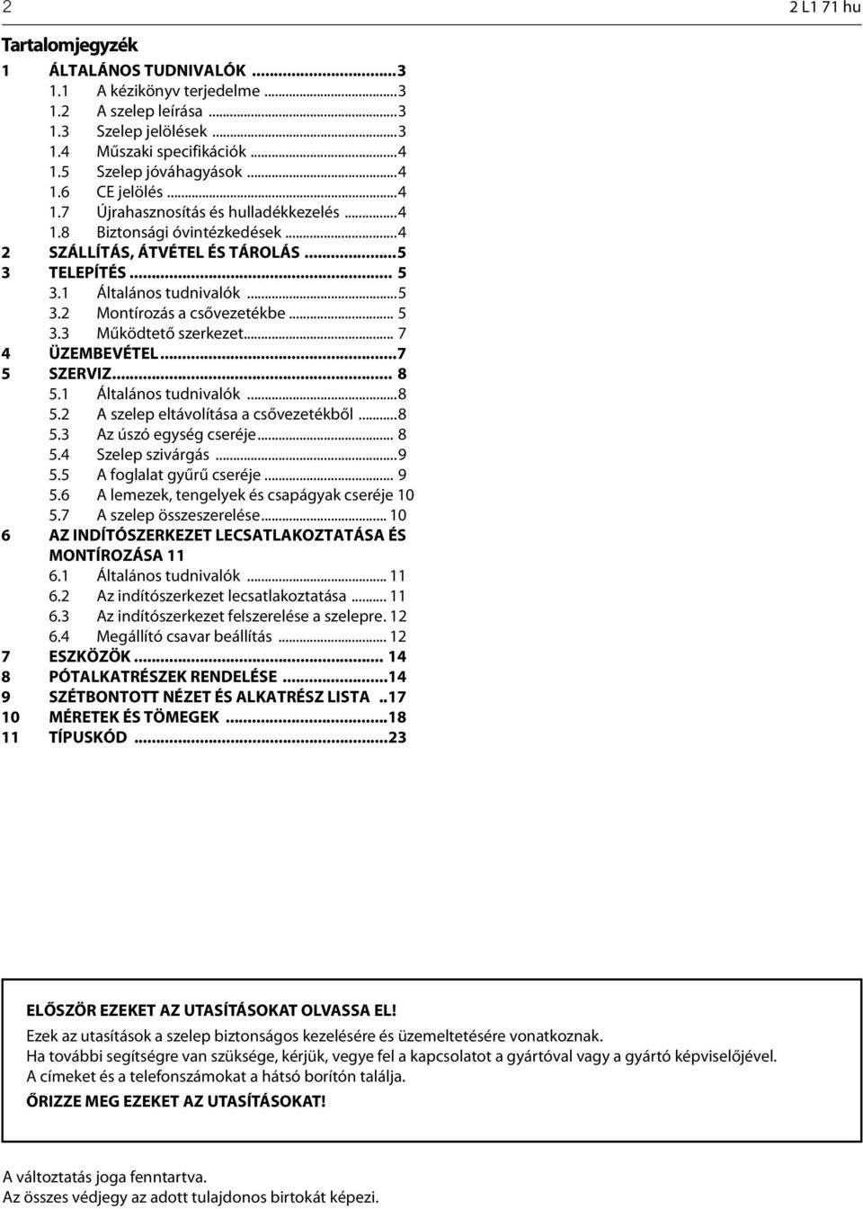 .. 7 4 ÜZEMBEVÉTEL...7 5 SZERVIZ... 8 5.1 Általános tudnivalók...8 5.2 A szelep eltávolítása a csővezetékből...8 5.3 Az úszó egység cseréje... 8 5.4 Szelep szivárgás...9 5.5 A foglalat gyűrű cseréje.