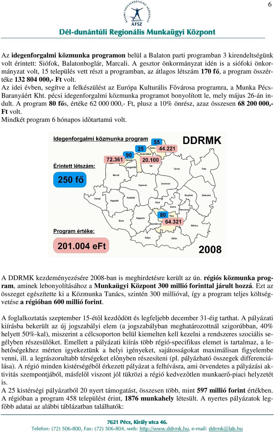 Az idei évben, segítve a felkészülést az Európa Kulturális Fıvárosa programra, a Munka Pécs- Baranyáért Kht. pécsi idegenforgalmi közmunka programot bonyolított le, mely május 26-án indult.