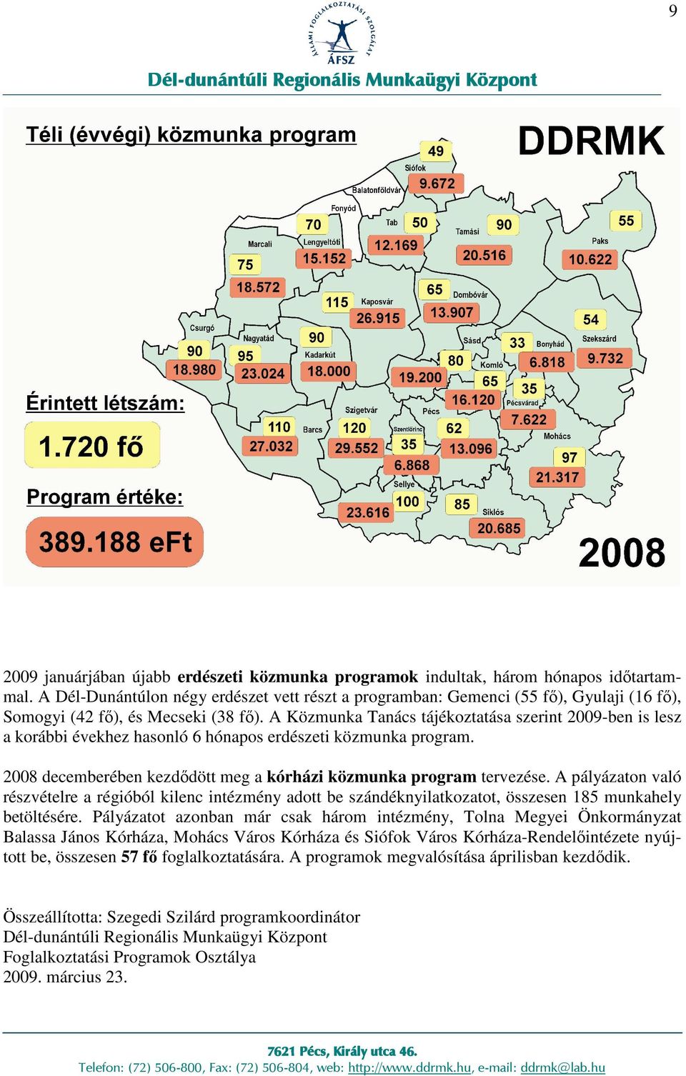 A Közmunka Tanács tájékoztatása szerint 2009-ben is lesz a korábbi évekhez hasonló 6 hónapos erdészeti közmunka program. 2008 decemberében kezdıdött meg a kórházi közmunka program tervezése.