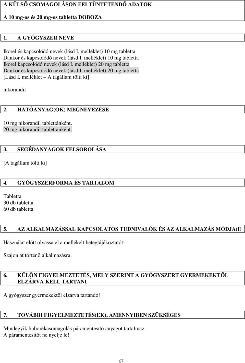 HATÓANYAG(OK) MEGNEVEZÉSE 10 mg nikorandil tablettánként. 20 mg nikorandil tablettánként. 3. SEGÉDANYAGOK FELSOROLÁSA 4. GYÓGYSZERFORMA ÉS TARTALOM Tabletta 30 db tabletta 60 db tabletta 5.