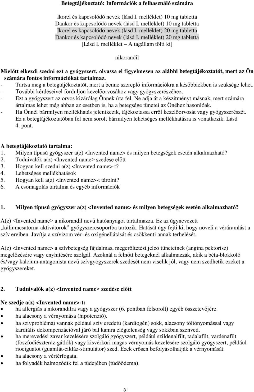 melléklet A tagállam tölti ki] nikorandil Mielőtt elkezdi szedni ezt a gyógyszert, olvassa el figyelmesen az alábbi betegtájékoztatót, mert az Ön számára fontos információkat tartalmaz.