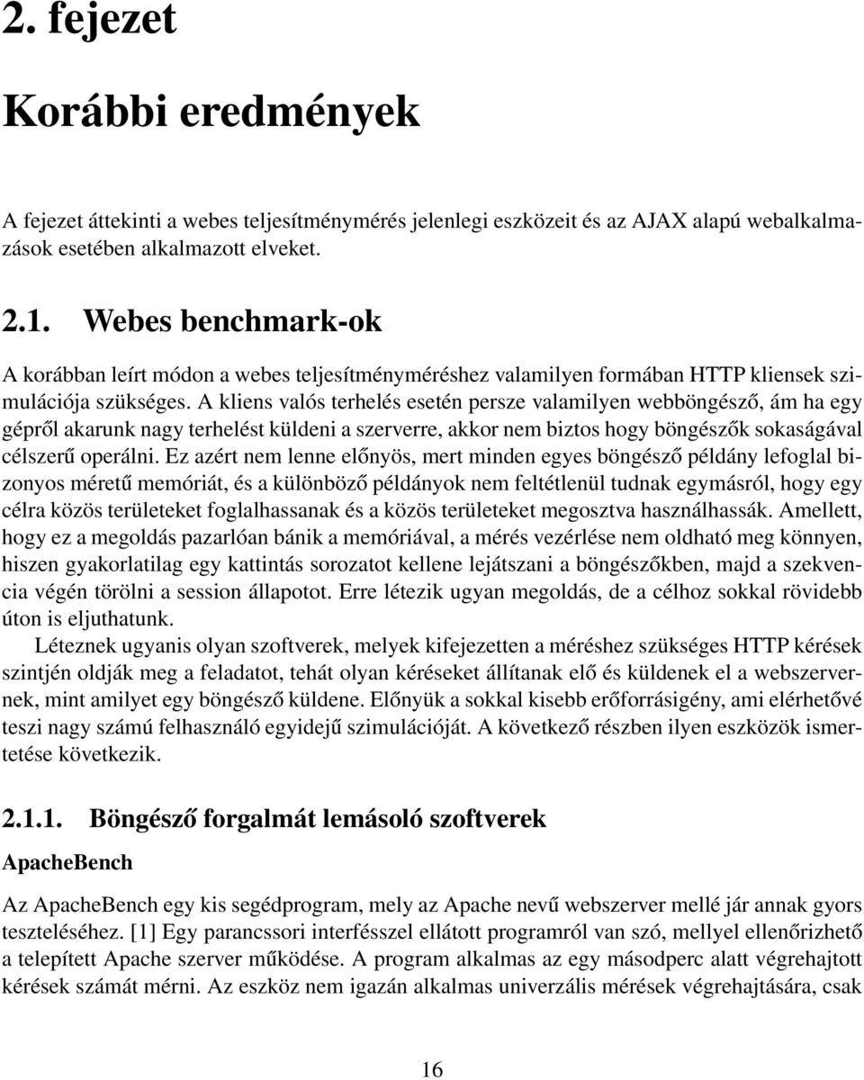 A kliens valós terhelés esetén persze valamilyen webböngésző, ám ha egy gépről akarunk nagy terhelést küldeni a szerverre, akkor nem biztos hogy böngészők sokaságával célszerű operálni.
